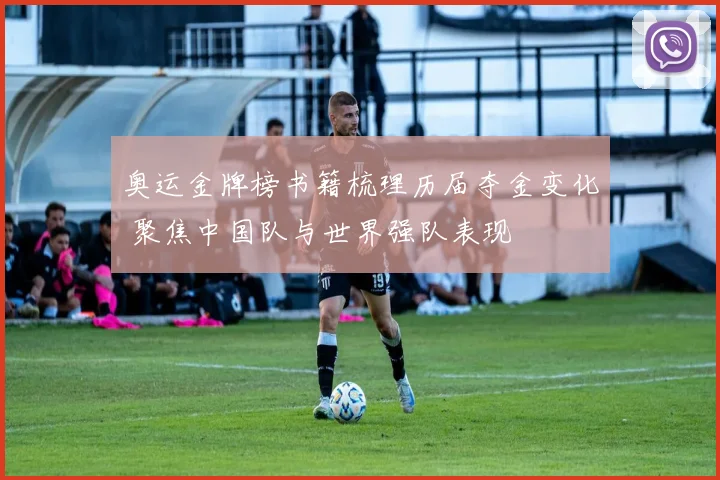 奥运金牌榜书籍梳理历届夺金变化 聚焦中国队与世界强队表现