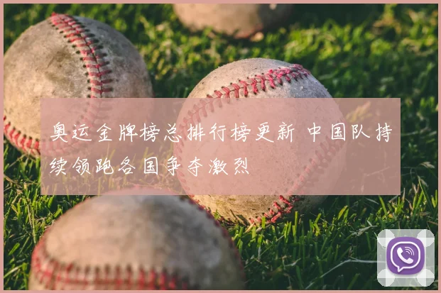 奥运金牌榜总排行榜更新 中国队持续领跑各国争夺激烈