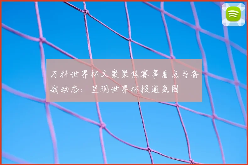 万科世界杯文案聚焦赛事看点与备战动态，呈现世界杯报道氛围