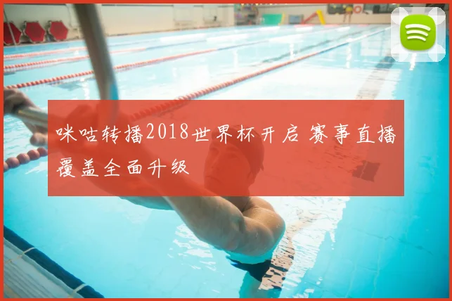 咪咕转播2018世界杯开启 赛事直播覆盖全面升级